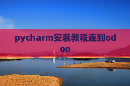pycharm安装教程连到odoo pycharm安装教程连到odoo