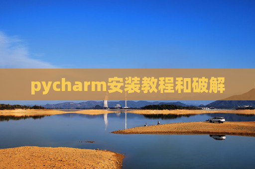 pycharm安装教程和破解 pycharm安装教程和破解